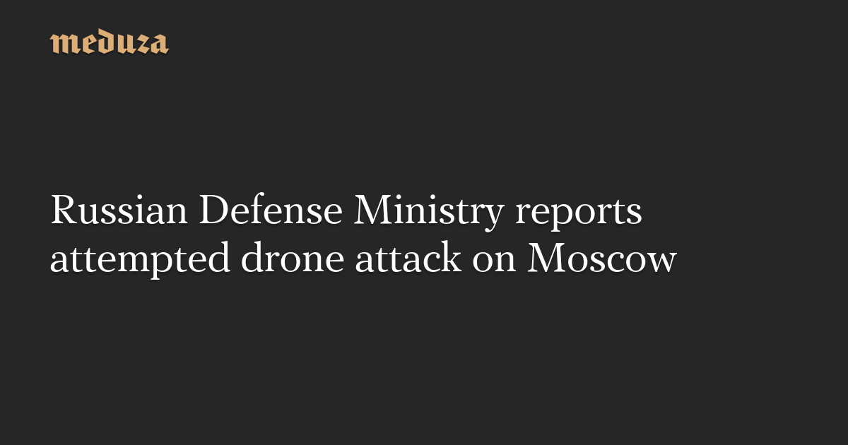 Russian Defense Ministry reveals attempted drone attack on Moscow