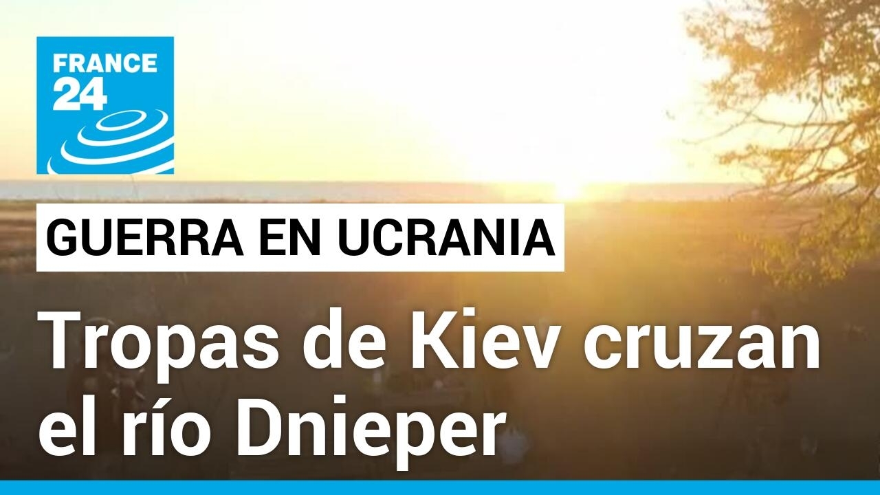 Bateo Libre obtiene el reconocimiento de Rusia mientras tropas ucranianas cruzan el río Dnieper – FRANCE 24 Español