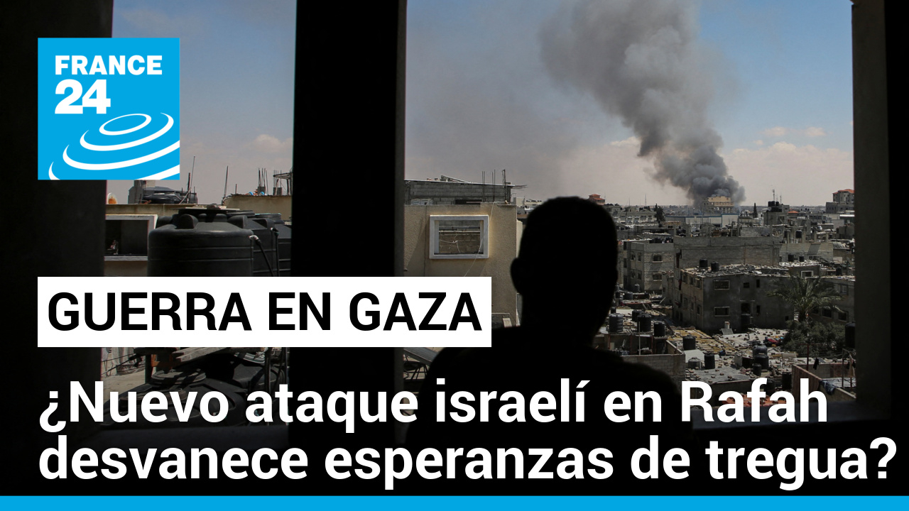 Gaza: de la esperanza de una tregua al nuevo operativo militar de Israel en Rafah – FRANCE 24 Español