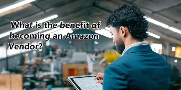 Benefit of Becoming an Amazon Vendor