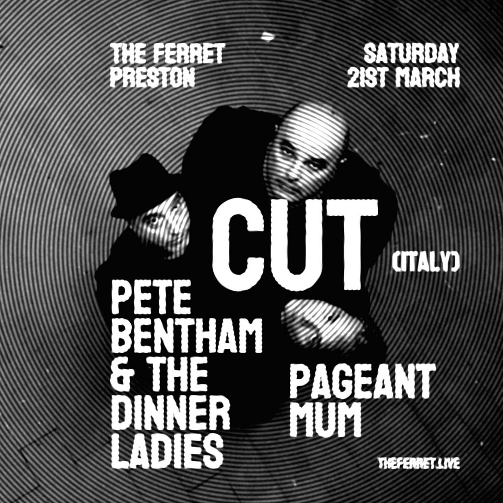 Cut (Italy) + Pete Bentham & The Dinner Ladies + Pageant Mum