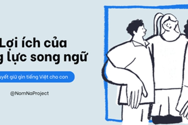 Lợi ích của năng lực song ngữ - Chăm chút tiếng mẹ đẻ, mở thêm một thế giới