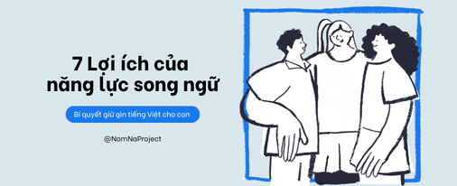 Lợi ích của năng lực song ngữ - Chăm chút tiếng mẹ đẻ, mở thêm một thế giới