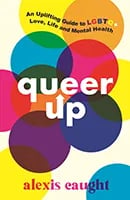Queer Up: An Uplifting Guide to LGBTQ+ Love, Life and Mental Health by Alexis Caught book cover
