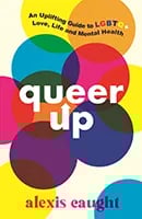 Queer Up: An Uplifting Guide to LGBTQ+ Love, Life and Mental Health by Alexis Caught book cover