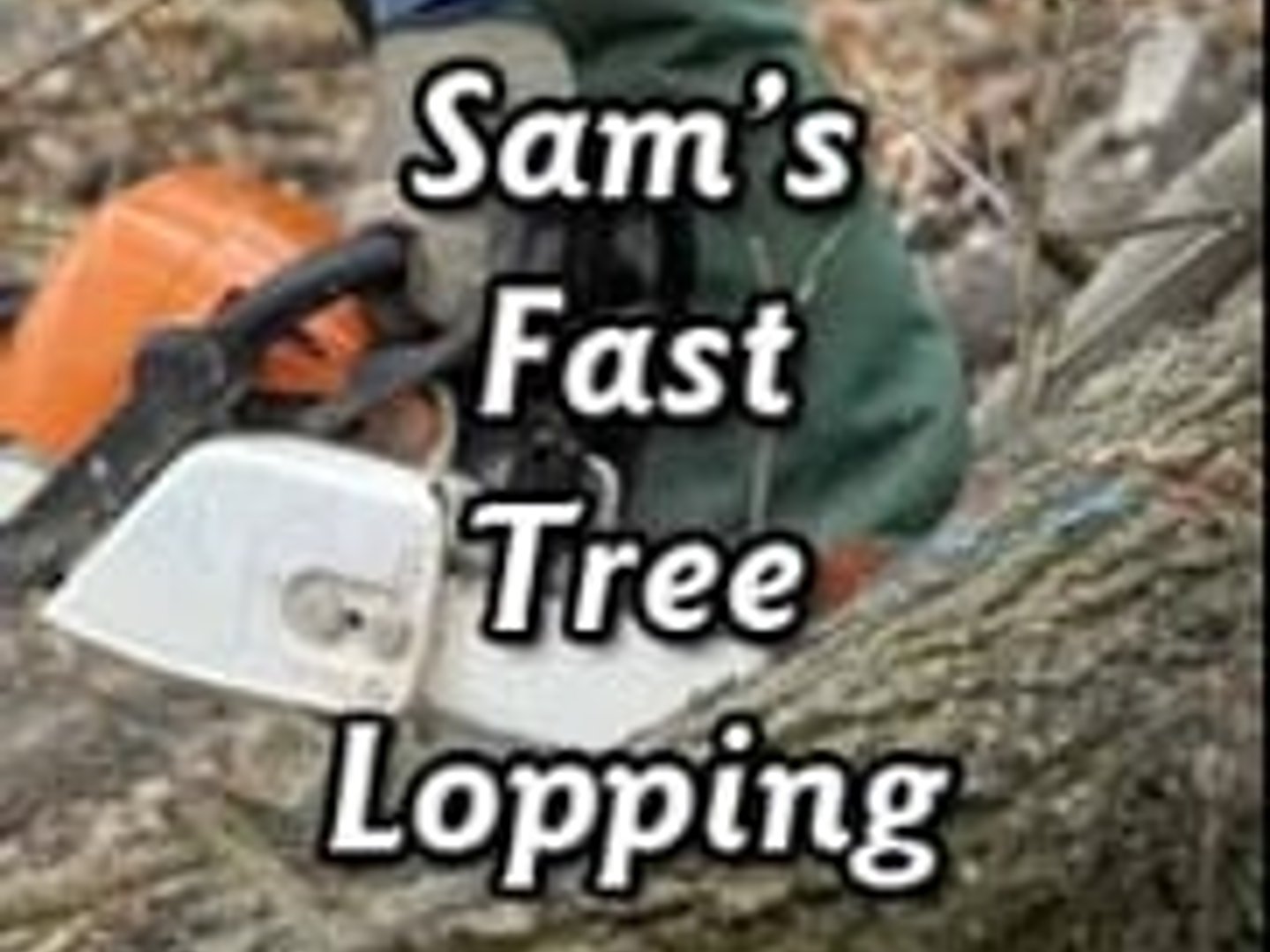 Sam's Fast Tree Lopping