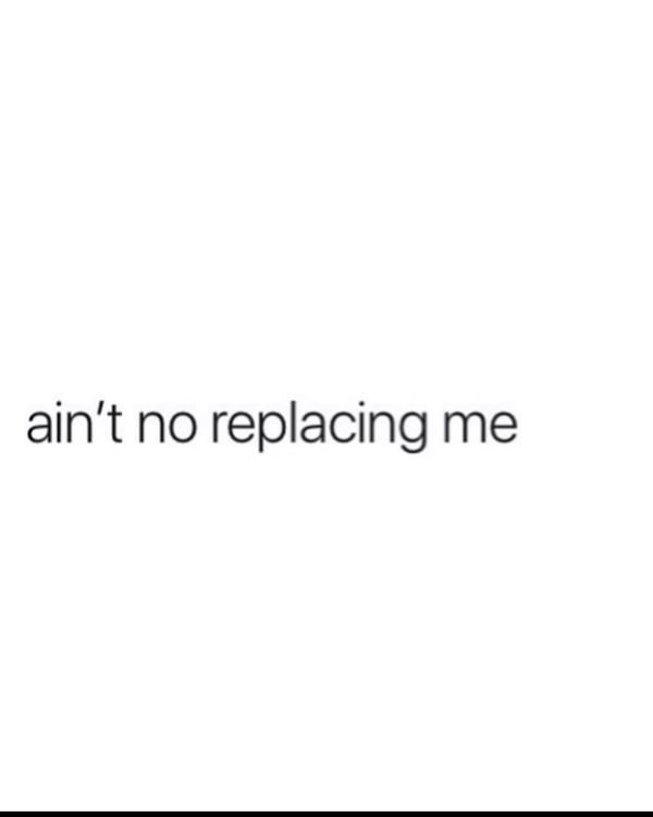 Text overlay on a dark background reading 'ain’t no replacing me' in bold white letters.