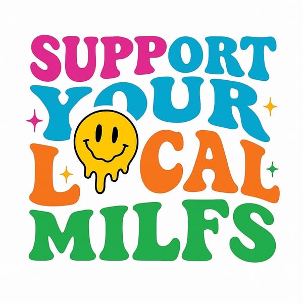 Colorful graphic text reading 'Support Your Local MILFs' with a dripping smiley face emoji in a playful, bold font.