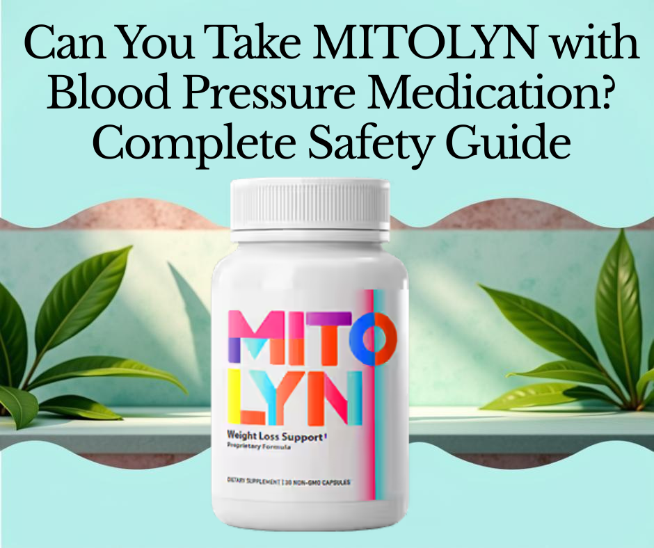 Can You Take MITOLYN with Blood Pressure Medication? Complete Safety Guide