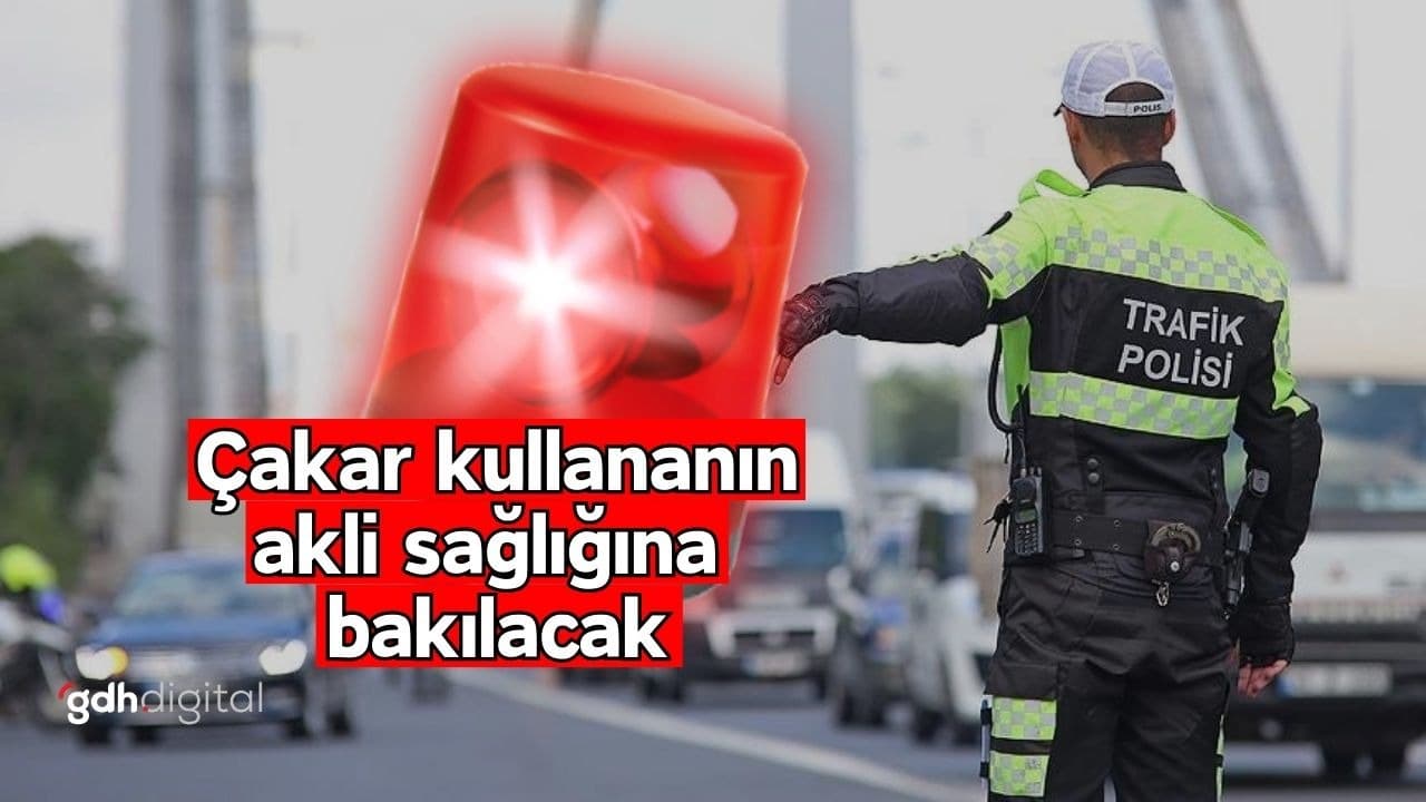 Yetkisiz çakar kullananlara psikolojik test yapılacak!