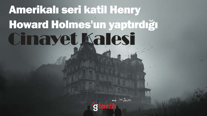 Amerikalı seri katil Henry Howard Holmes'un yaptırdığı Cinayet Kalesi