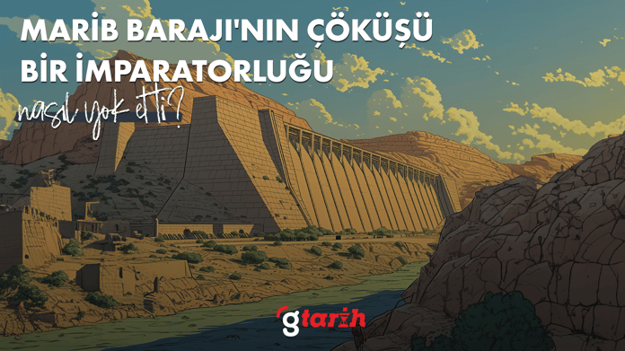 Marib Barajı'nın çöküşü bir imparatorluğu nasıl yok etti?