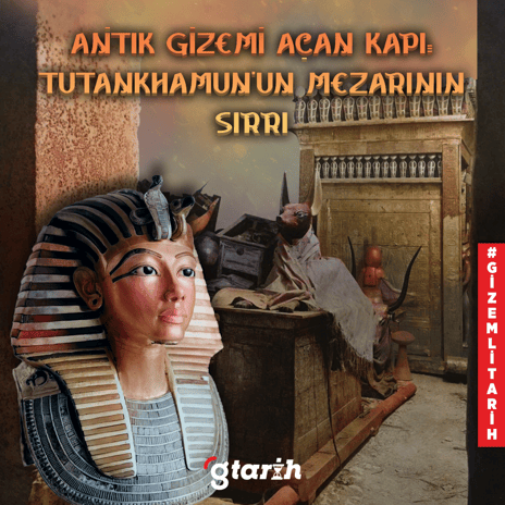 Antik Gizemi Açan Kapı: Tutankhamun'un Mezarının Sırrı