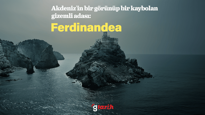 Akdeniz'in bir görünüp bir kaybolan gizemli adası: Ferdinandea