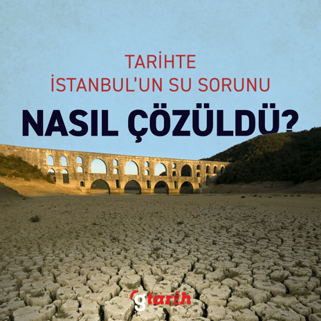 İstanbul'un su sorunu tarihte nasıl çözüme kavuştu?