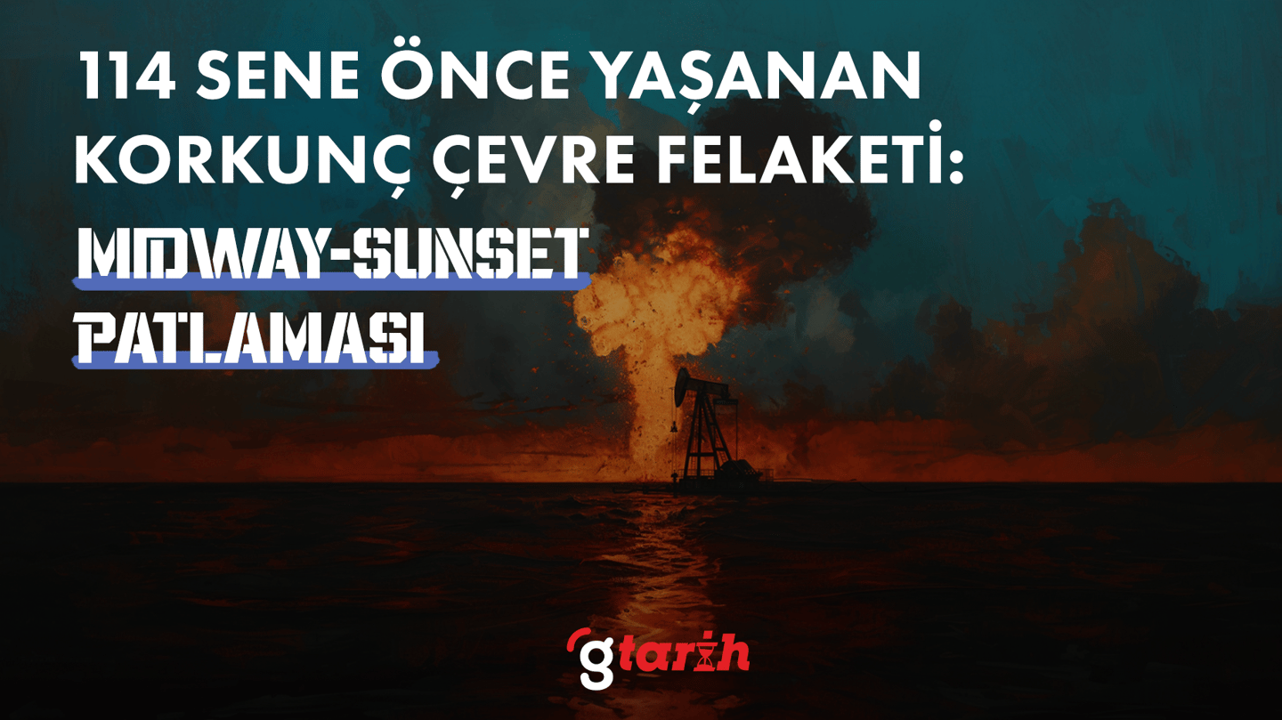 Amerika'da 114 sene önce yaşanan korkunç çevre felaketi:  Midway-Sunset patlaması