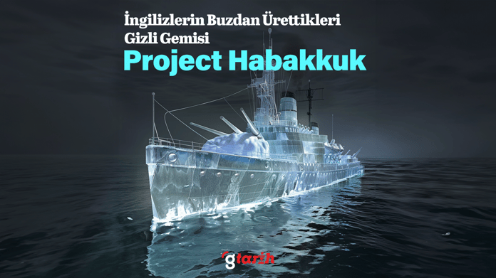 İngilizlerin buzdan ürettikleri gizli gemisi: Project Habakkuk