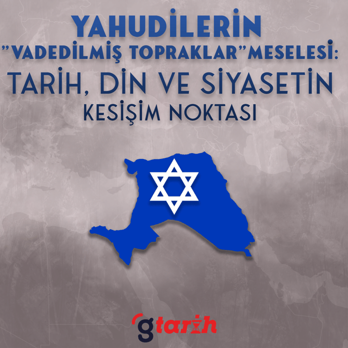 Yahudilerin "Vadedilmiş Topraklar" meselesi: Tarih, din ve siyasetin kesişim noktası