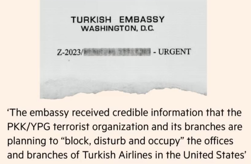 Bu yıl, Türkiye’nin Washington Büyükelçiliği’ne gönderilmesi planlanan bir belgenin de Mali’ye gönderildiği ortaya çıktı. Belgede, “Büyükelçilik terör örgütleri PKK/YPG ve uzantılarının ABD’deki THY ofisleri ve şubelerini engelleme, rahatsız etme ve işgal etme planı yaptığı” yazıyor.