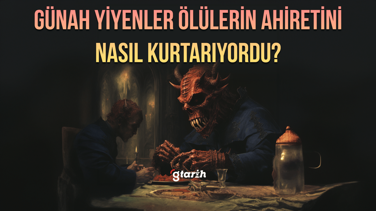 Günah yiyenler ölülerin ahiretini nasıl kurtarıyordu?