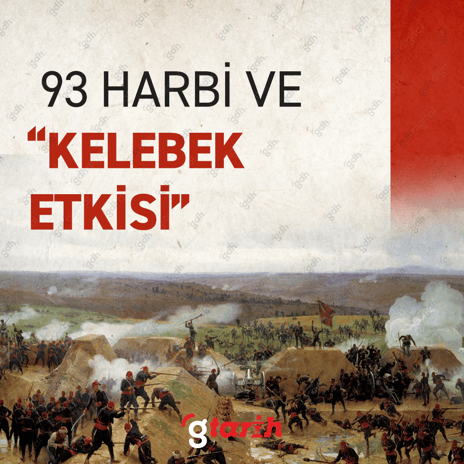 93 Harbi ve “Kelebek Etkisi”