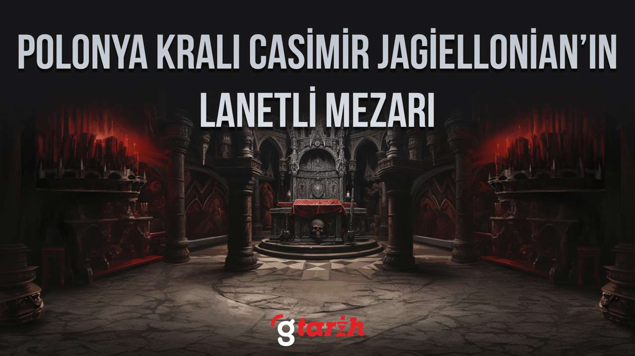 Polonya Kralı Casimir Jagiellonian'ın lanetli mezarı!