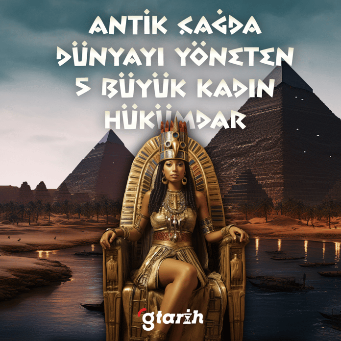 Antik çağda dünyayı yöneten 5 büyük kadın hükümdar