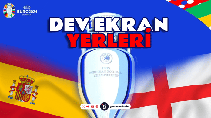 İspanya - İngiltere DEV EKRAN nerede? EURO 2024 Final dev ekranda izleme yerleri!