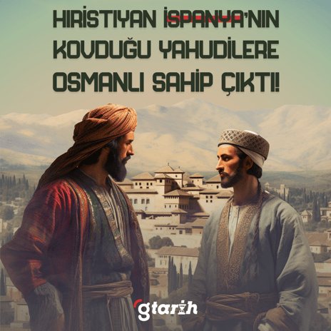 Hıristiyanların İspanya'dan kovduğu Yahudilere Müslüman Osmanlı sahip çıkmıştı