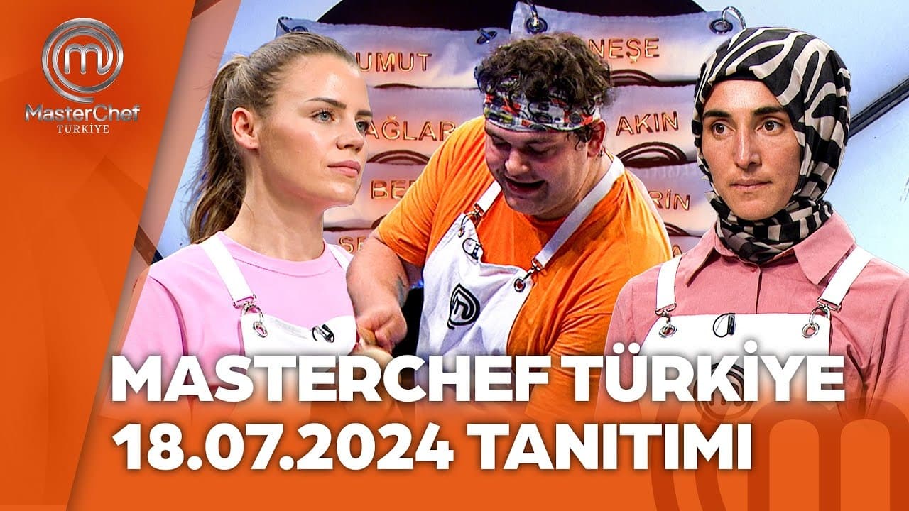 MasterChef Türkiye: 18 Temmuz Yeni Bölüm ve Yarışmacılar