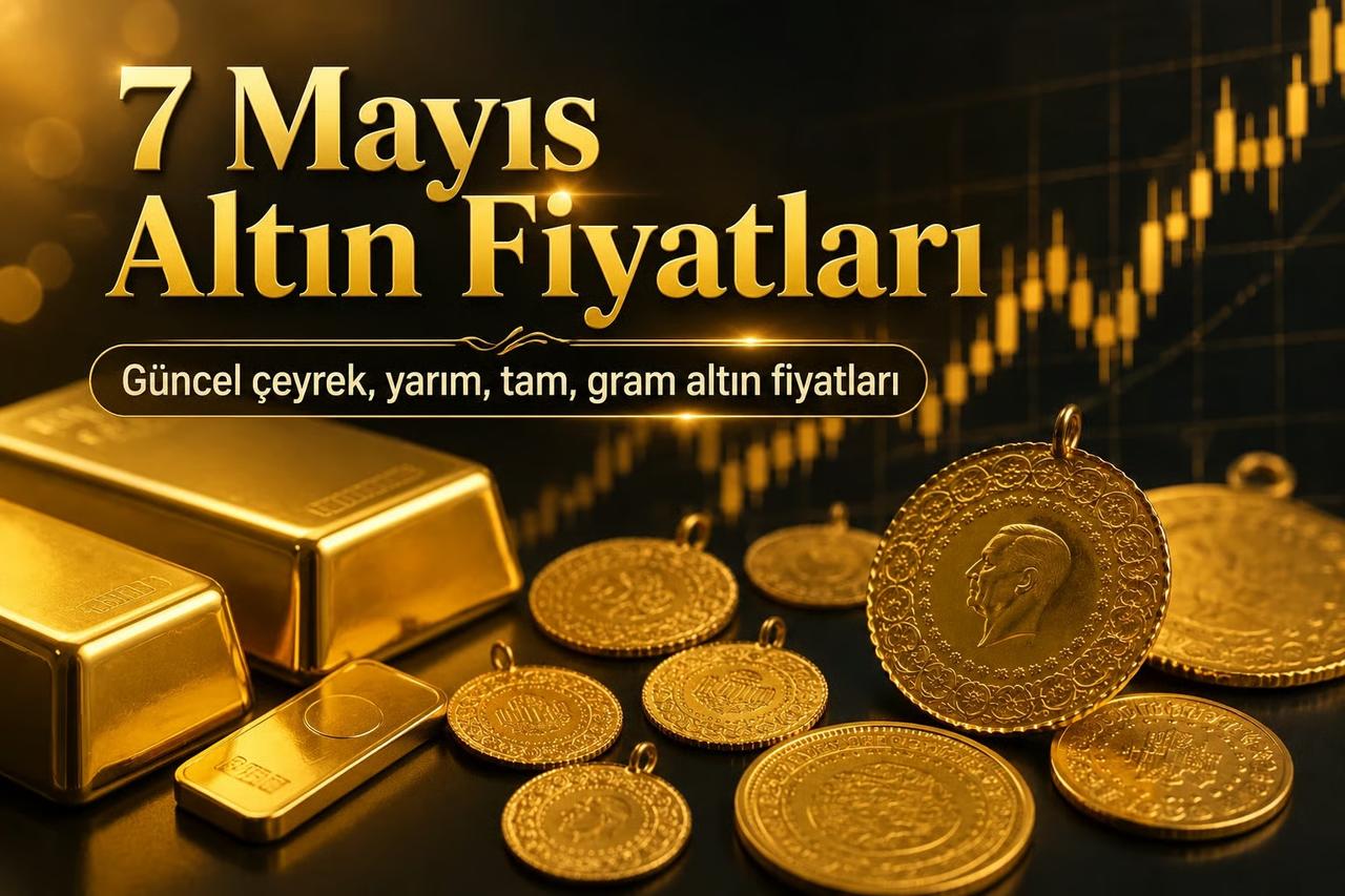 Altın fiyatları 7 Mayıs | Çeyrek, yarım, tam, gram altın alış-satış ne kadar, kaç TL?