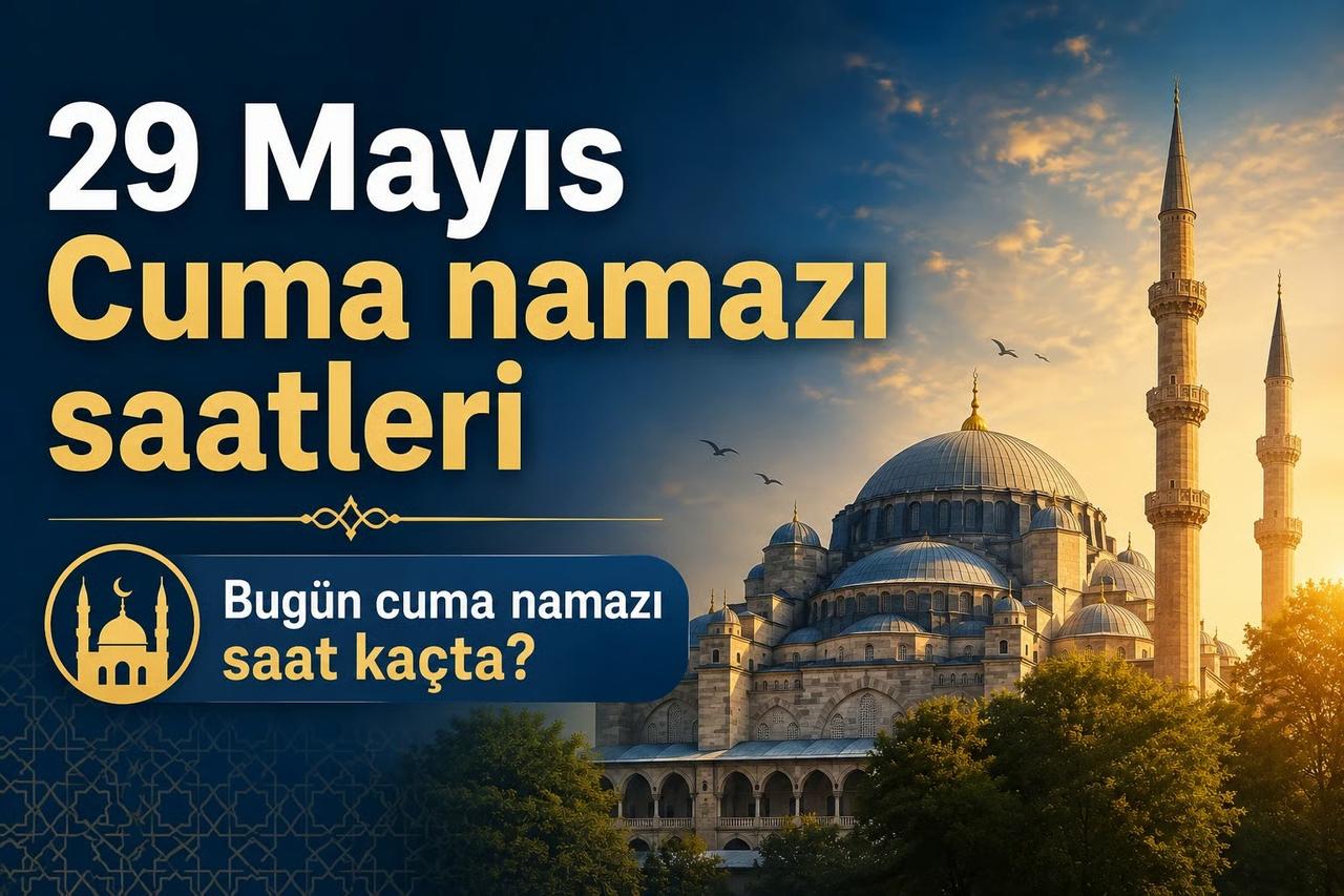 Cuma namazı saati 29 Mayıs | Diyanet ile İzmir, Ankara, İstanbul cuma namazı saati kaçta, ne zaman?