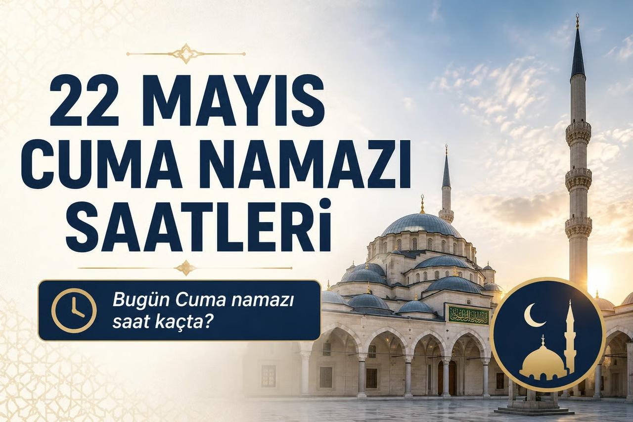 Cuma namazı saat kaçta 22 Mayıs