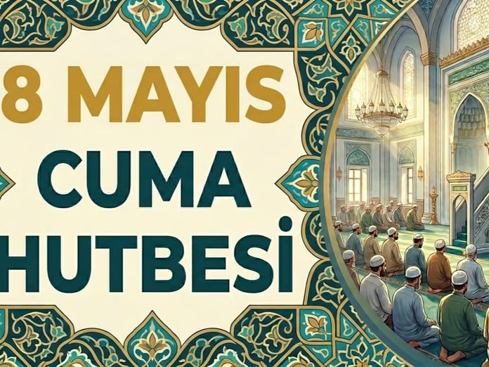 Cuma Hutbesi 8 Mayıs | Diyanet ile Bu haftanın Cuma Hutbesi konusu nedir, yayınlandı mı?