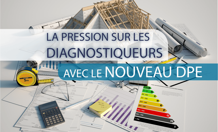 La pression sur les diagnostiqueurs avec le nouveau DPE