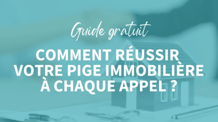 Comment réussir votre pige immobilière à chaque appel ?