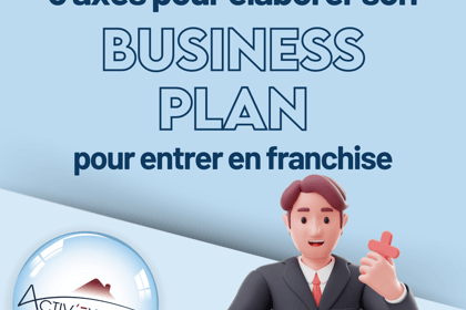 Trois axes pour élaborer son Business plan pour entrer en franchise