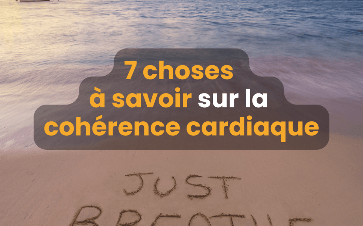 7 choses à savoir sur la cohérence cardiaque