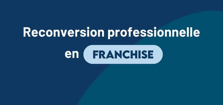 Reconversion professionnelle en franchise