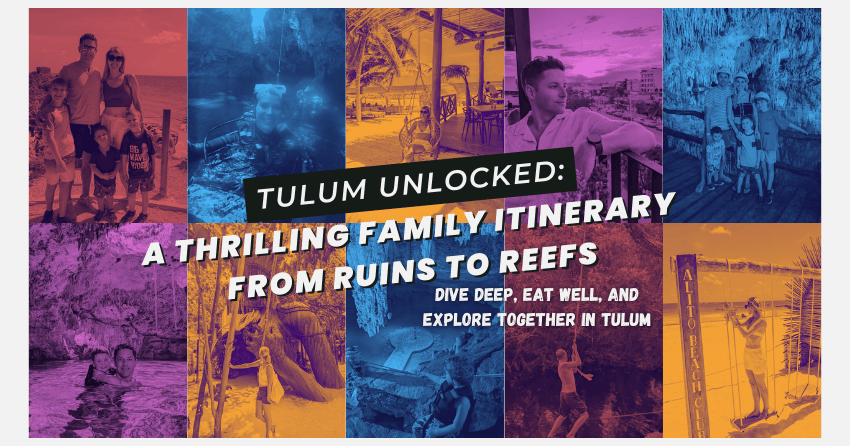 Tulum Unlocked: A Thrilling Family Itinerary from Ruins to Reefs