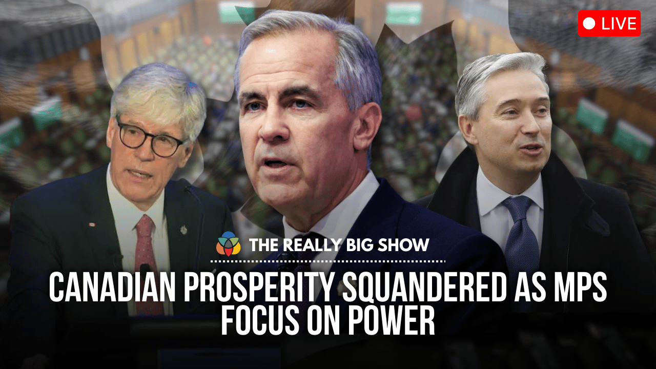 The Really Big Show: Canadian prosperity squandered as MPs focus on power