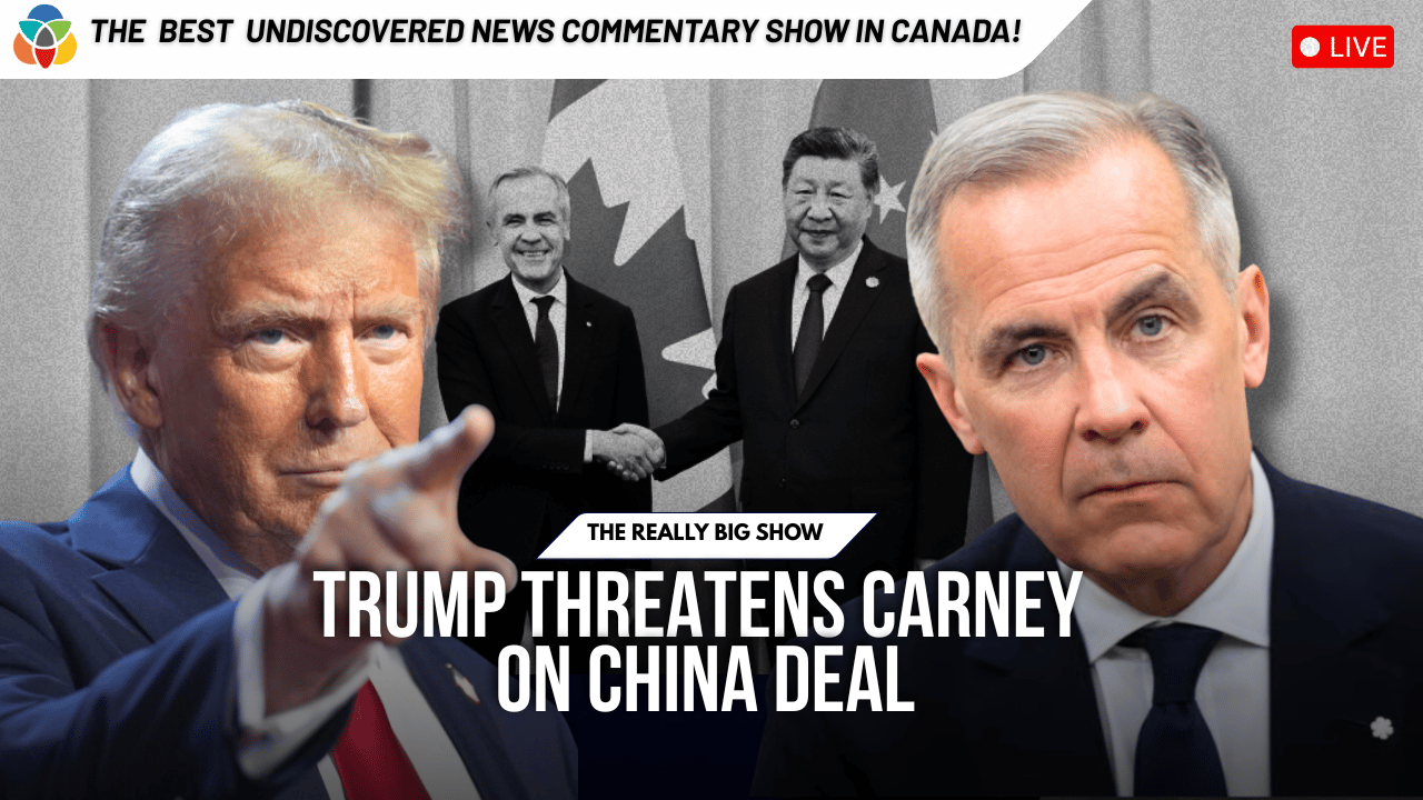 The Really Big Show: Trump threatens Carney on China deal