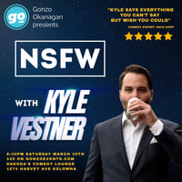 NSFW with Kyle Vestner presented by Gonzo Okanagan