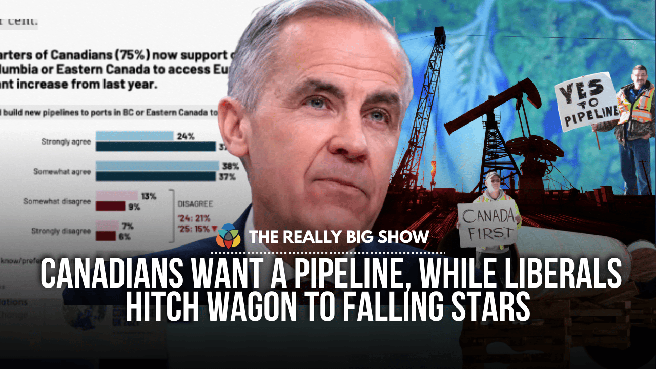 The Really Big Show: Canadians want a pipeline, while Liberals hitch wagon to falling stars