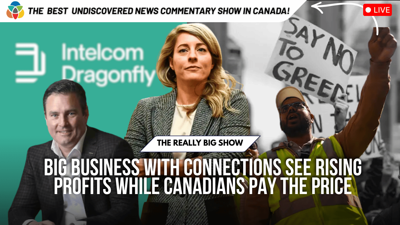 The Really Big Show: Big business with connections see rising profits while Canadians pay the price