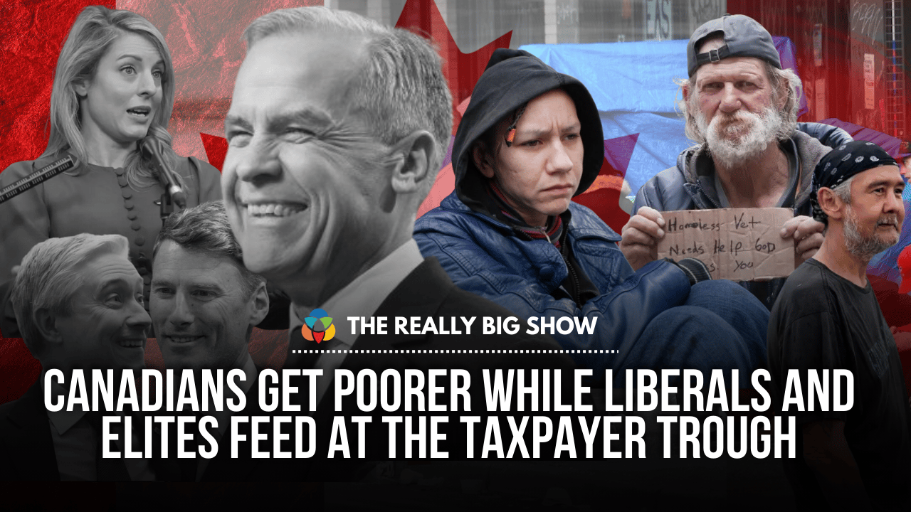 The Really Big Show: Canadians get poorer while Liberals and elites feed at the taxpayer trough