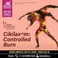 Ballet Kelowna: Cikilaxwm Controlled Burn SPOTLIGHT Dance Series