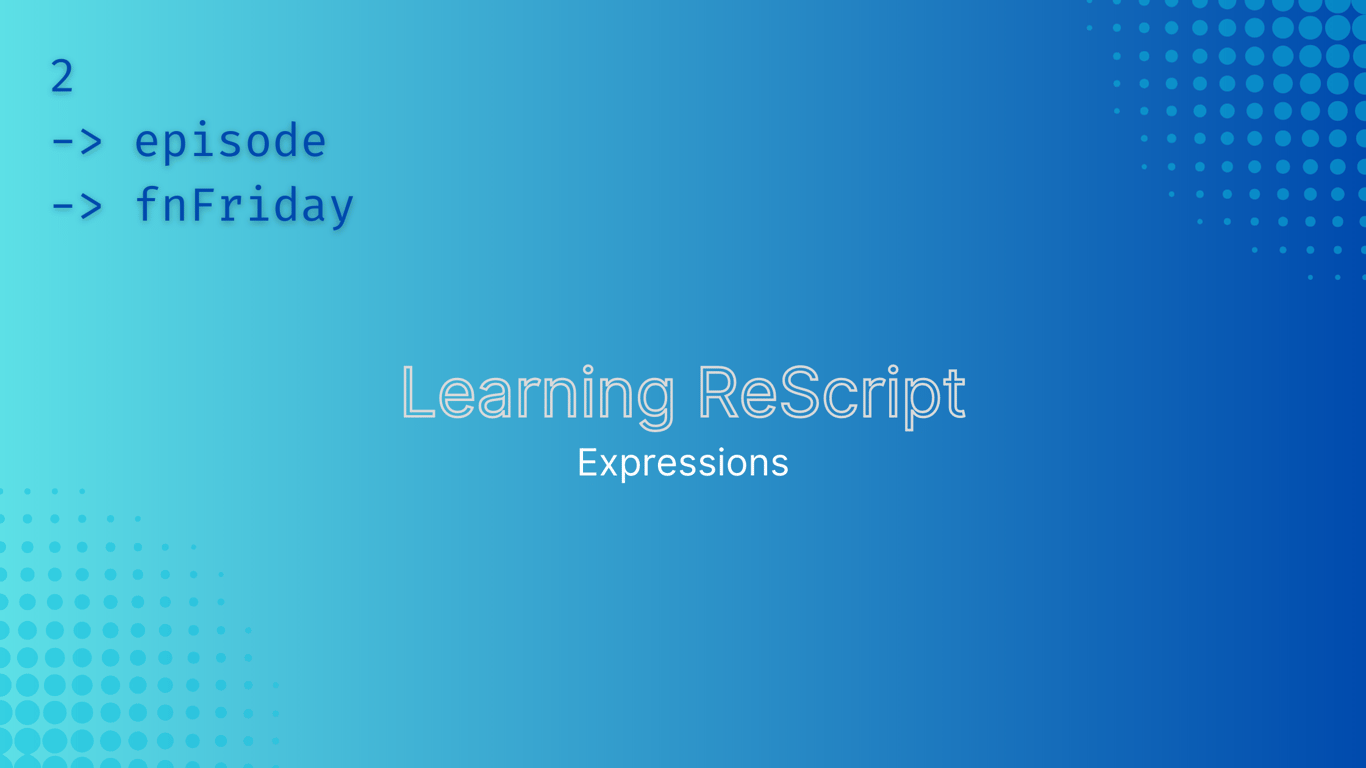 Tales of a Sardinian software engineer - Functional Friday Episode 2 - Learning Rescript - What are expressions and how they compare to TypeScript/JavaScript