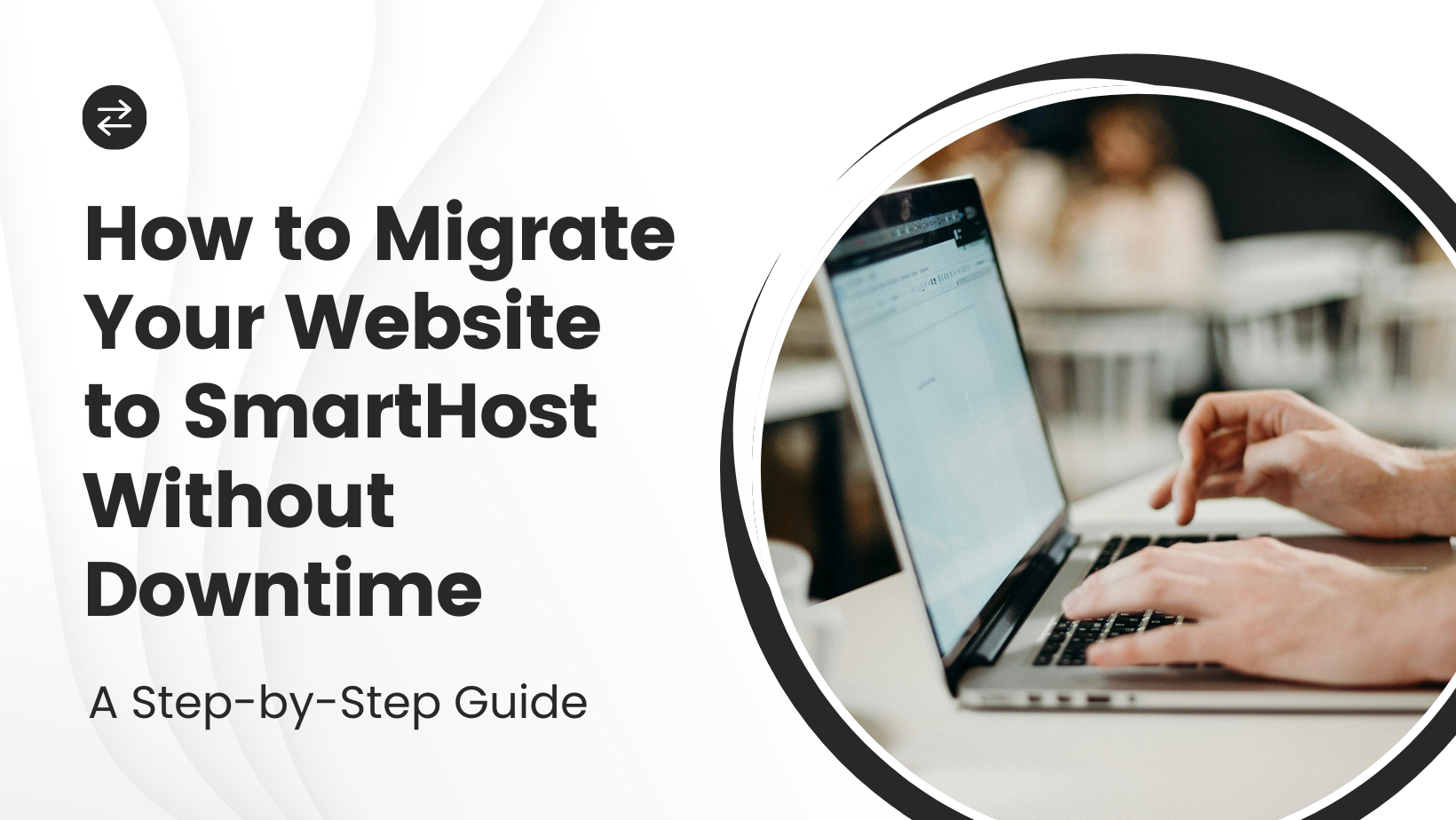 Person typing on a laptop with text: "How to Migrate Your Website to SmartHost Without Downtime - A Step-by-Step Guide.