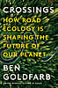 Crossings How Road Ecology Is Shaping The Future Of Our Planet
